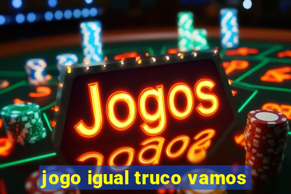 jogo igual truco vamos